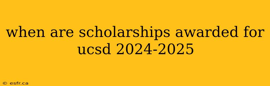 when are scholarships awarded for ucsd 2024-2025