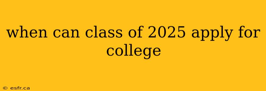 when can class of 2025 apply for college