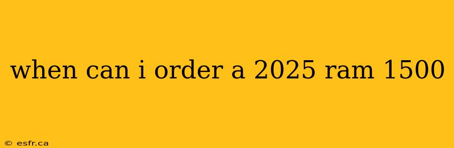 when can i order a 2025 ram 1500