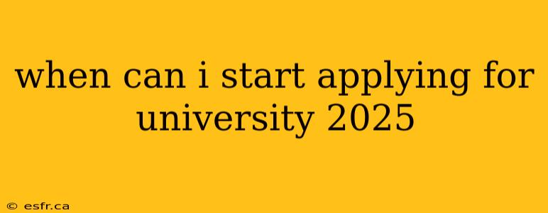 when can i start applying for university 2025