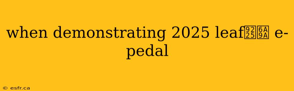 when demonstrating 2025 leaf鈥檚 e-pedal