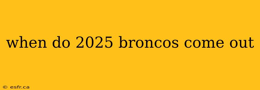 when do 2025 broncos come out