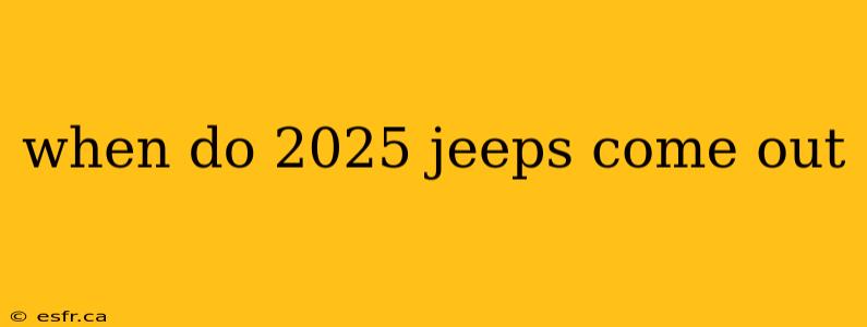 when do 2025 jeeps come out