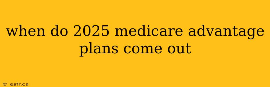 when do 2025 medicare advantage plans come out