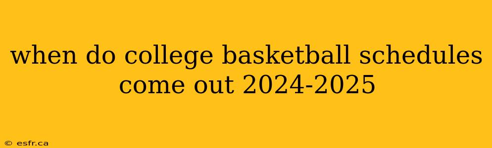 when do college basketball schedules come out 2024-2025