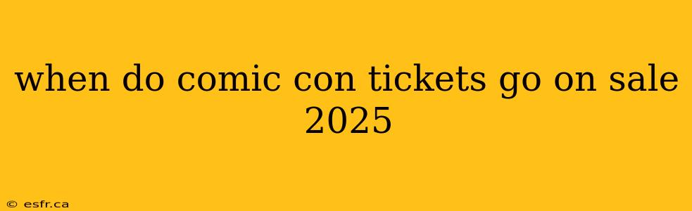 when do comic con tickets go on sale 2025