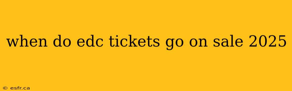 when do edc tickets go on sale 2025