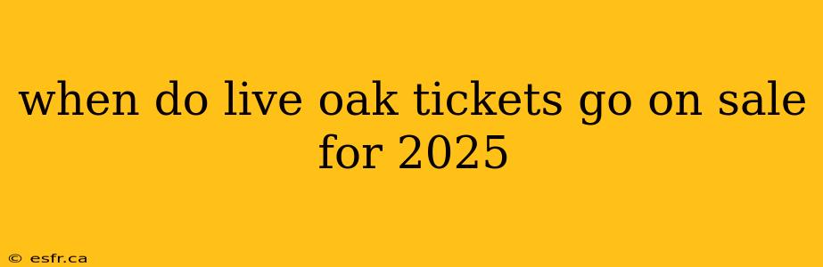 when do live oak tickets go on sale for 2025