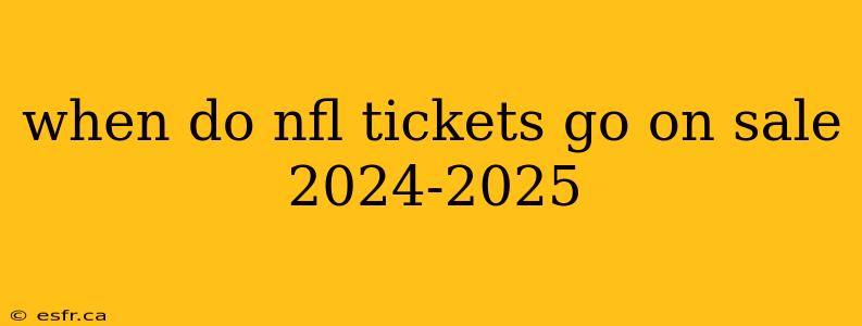 when do nfl tickets go on sale 2024-2025