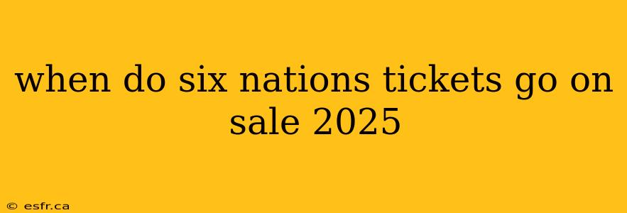 when do six nations tickets go on sale 2025