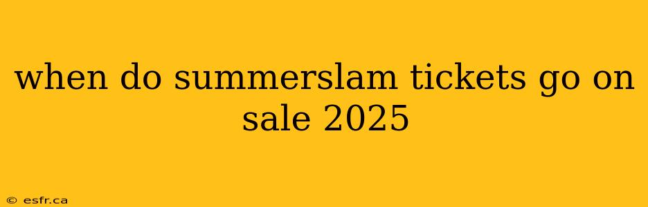 when do summerslam tickets go on sale 2025