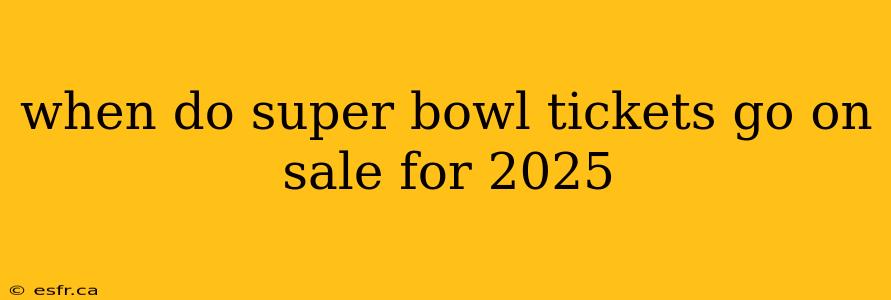 when do super bowl tickets go on sale for 2025