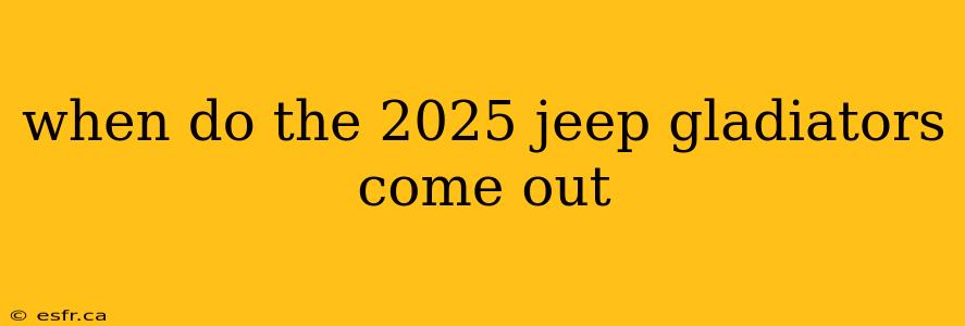 when do the 2025 jeep gladiators come out