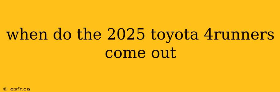 when do the 2025 toyota 4runners come out