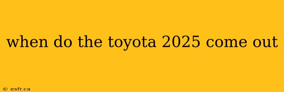 when do the toyota 2025 come out