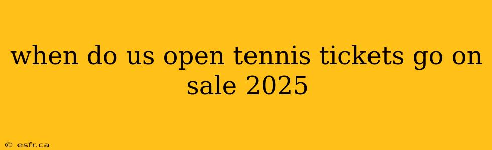 when do us open tennis tickets go on sale 2025