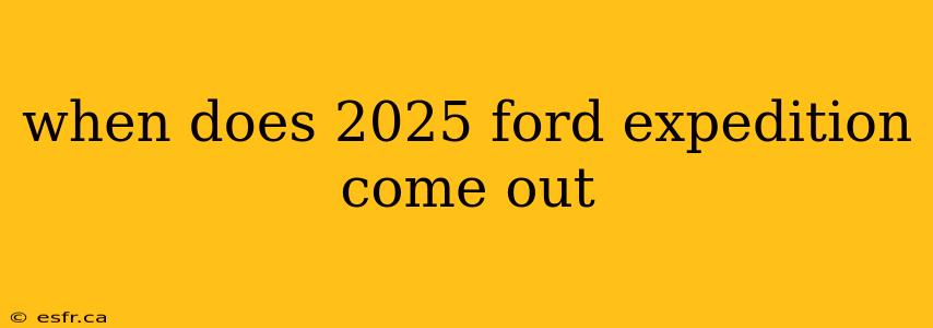 when does 2025 ford expedition come out