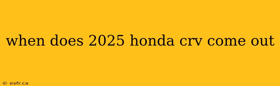 when does 2025 honda crv come out