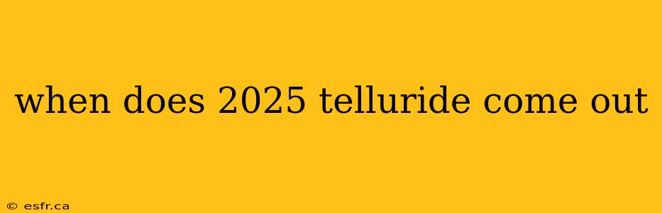 when does 2025 telluride come out