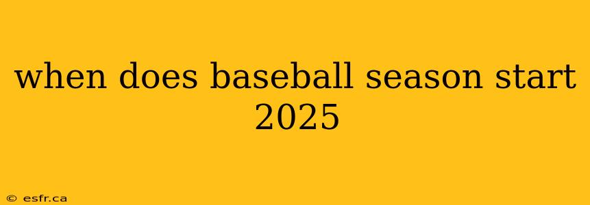 when does baseball season start 2025