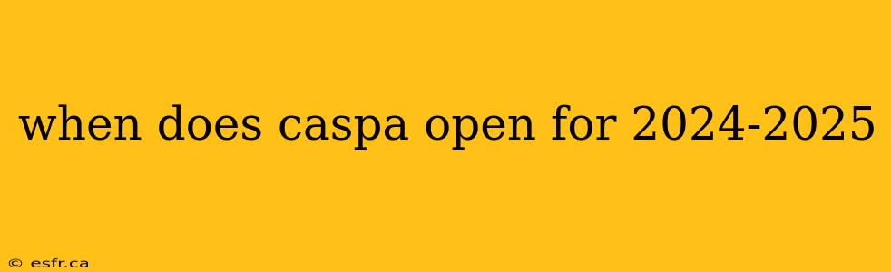 when does caspa open for 2024-2025