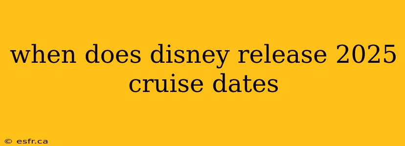 when does disney release 2025 cruise dates