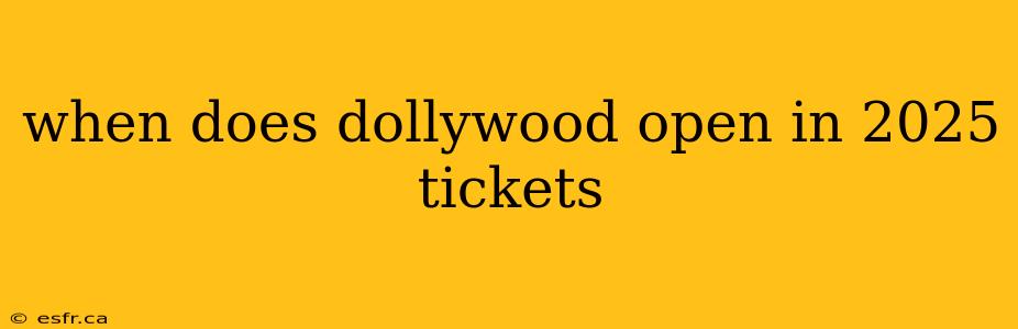 when does dollywood open in 2025 tickets