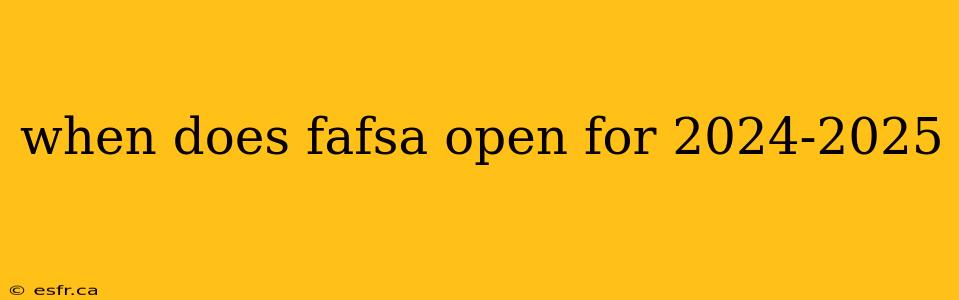 when does fafsa open for 2024-2025