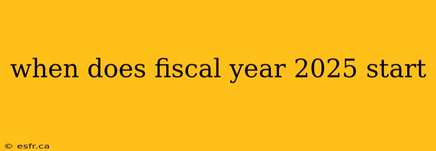 when does fiscal year 2025 start