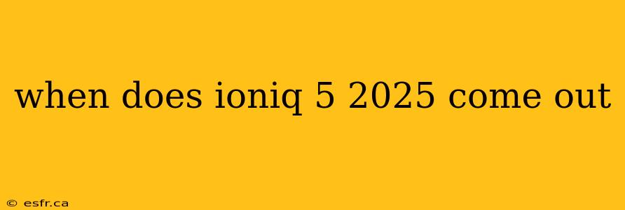 when does ioniq 5 2025 come out