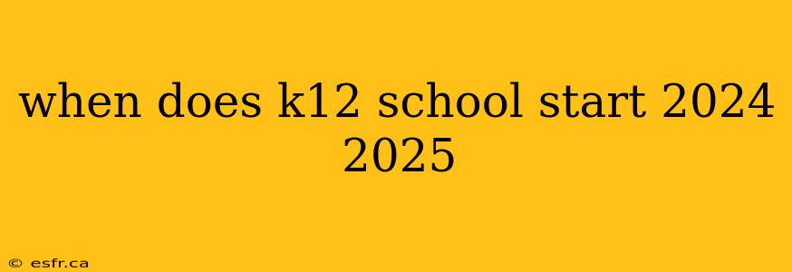 when does k12 school start 2024 2025