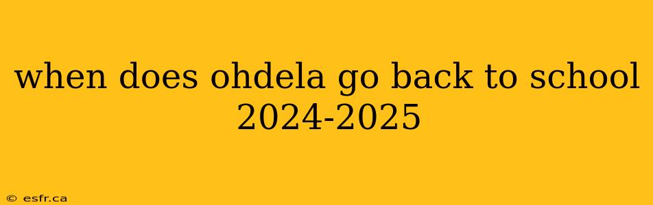 when does ohdela go back to school 2024-2025