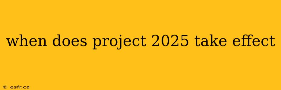 when does project 2025 take effect