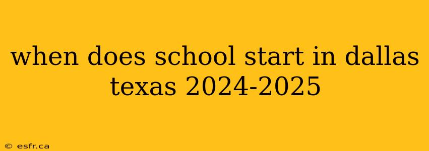 when does school start in dallas texas 2024-2025