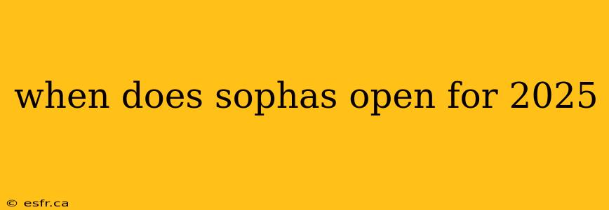 when does sophas open for 2025