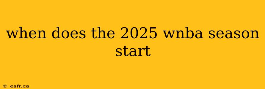 when does the 2025 wnba season start