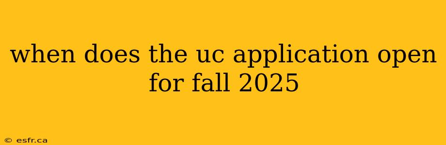 when does the uc application open for fall 2025