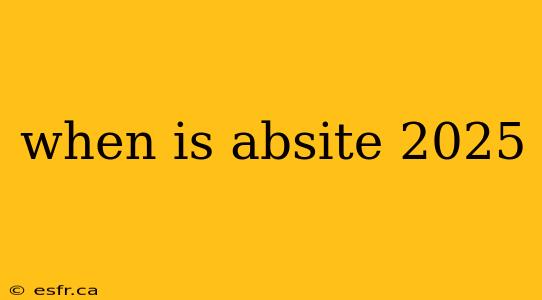 when is absite 2025