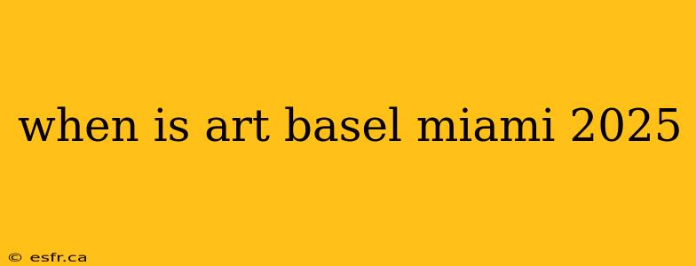 when is art basel miami 2025