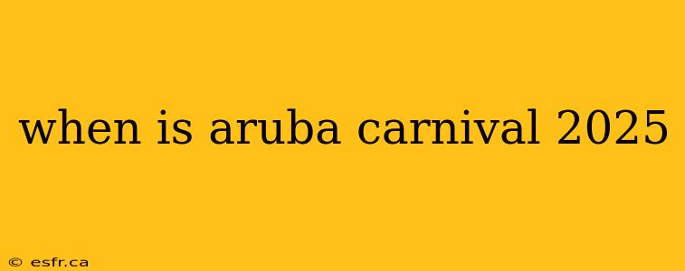 when is aruba carnival 2025