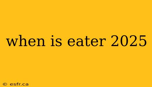 when is eater 2025