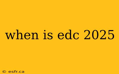 when is edc 2025