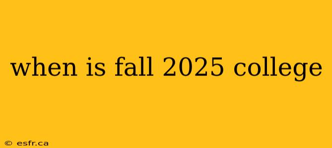 when is fall 2025 college