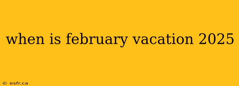 when is february vacation 2025