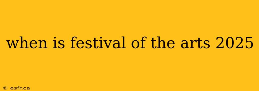 when is festival of the arts 2025