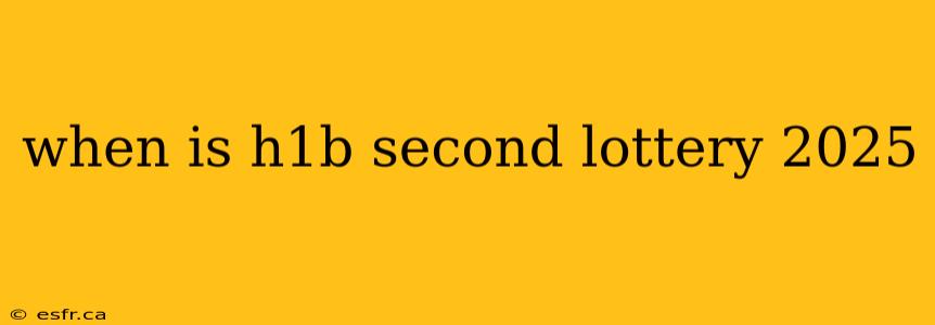 when is h1b second lottery 2025