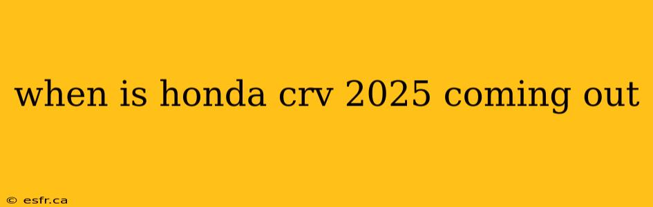 when is honda crv 2025 coming out