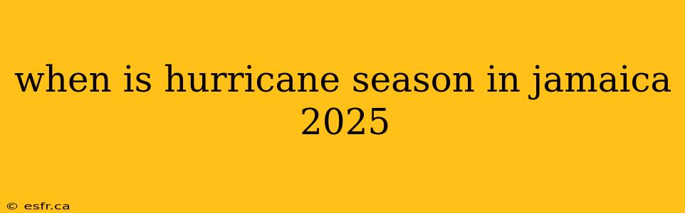 when is hurricane season in jamaica 2025