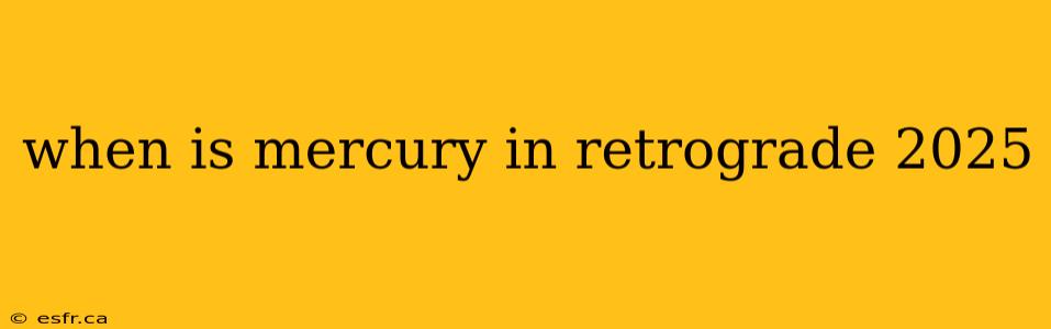 when is mercury in retrograde 2025