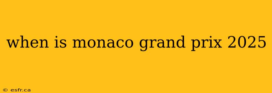 when is monaco grand prix 2025